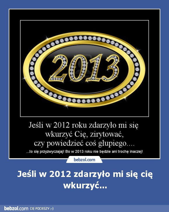 Jeśli w 2012 zdarzyło mi się cię wkurzyć...