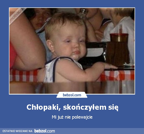 Chłopaki, skończyłem się