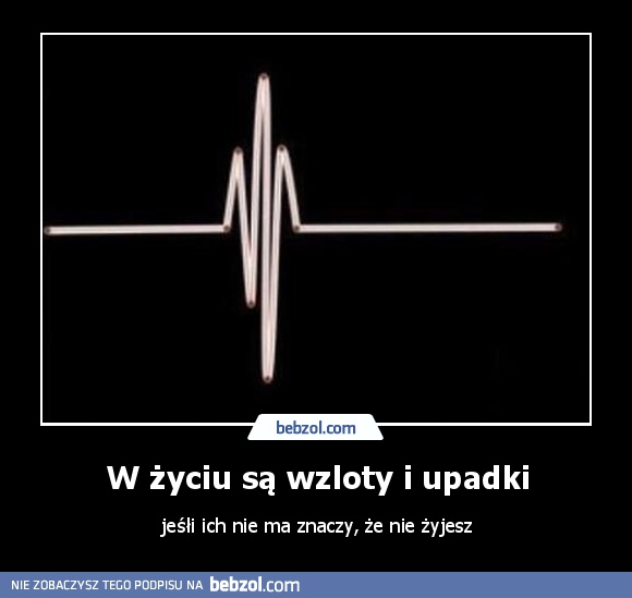 W życiu są wzloty i upadki
