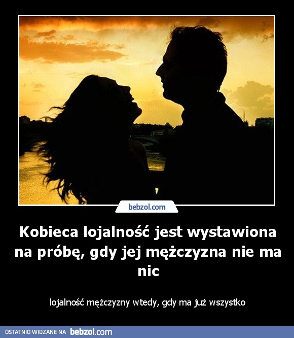 Kobieca lojalność jest wystawiona na próbę, gdy...