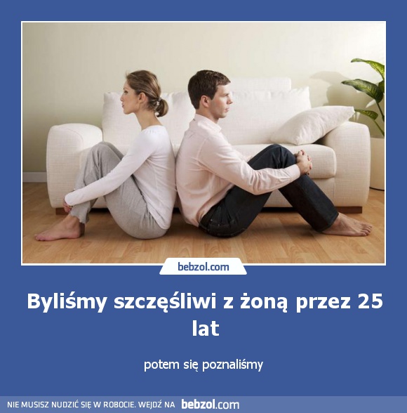 Byliśmy szczęśliwi z żoną przez 25 lat