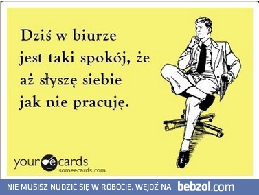 Dzisiaj w biurze jest taki spokój