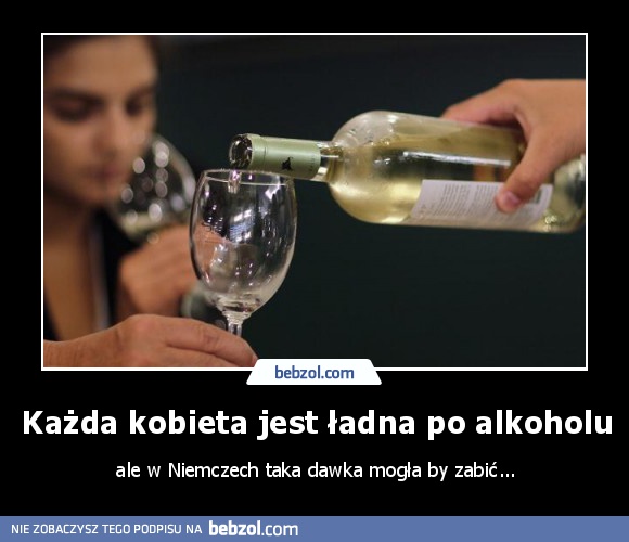 Każda kobieta jest ładna po alkoholu