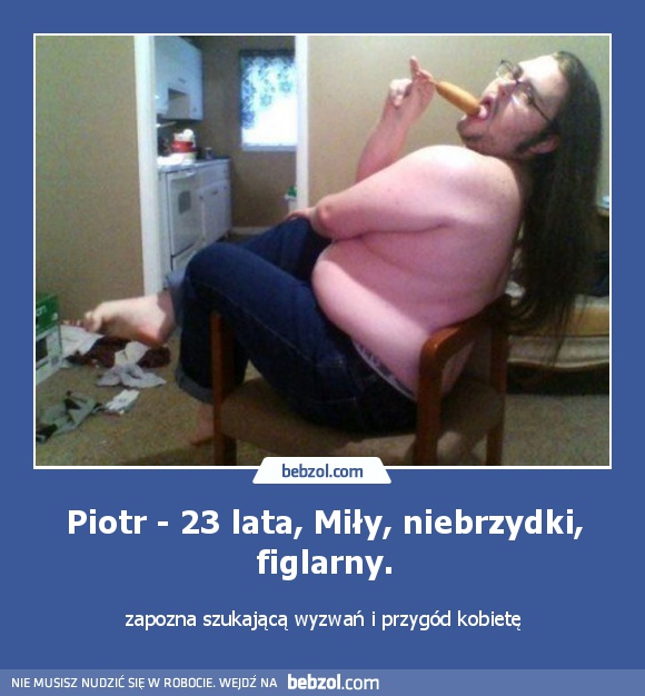 Piotr - 23 lata, Miły, niebrzydki, figlarny.