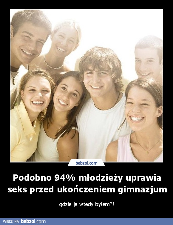 Podobno 94% młodzieży uprawia seks przed ukończeniem gimnazjum