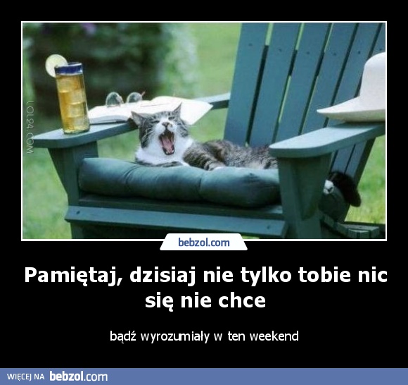 Pamiętaj, dzisiaj nie tylko tobie nic się nie chce