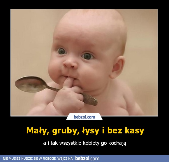 Mały, gruby, łysy i bez kasy