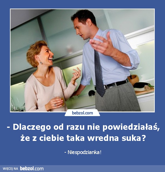 - Dlaczego od razu nie powiedziałaś, że z ciebie taka wredna suka?