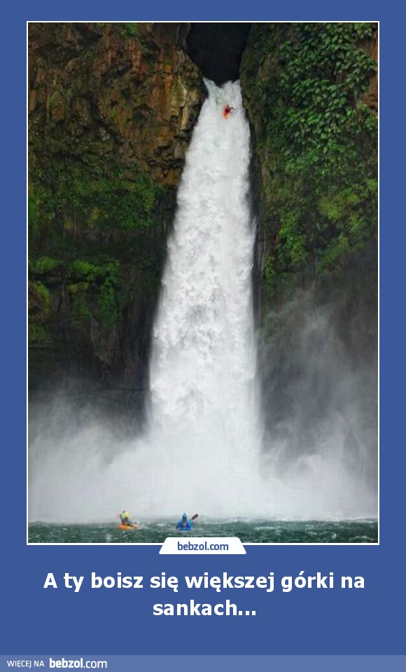 A ty boisz się większej górki na sankach...