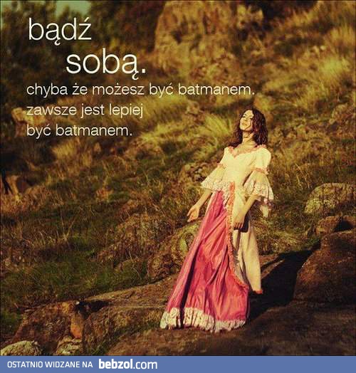 Bądź sobą!