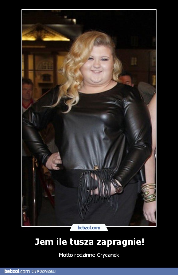 Jem ile tusza zapragnie!