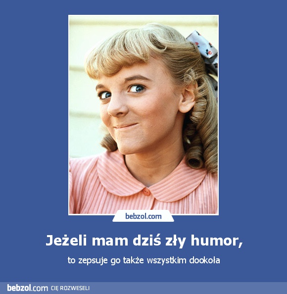 Jeżeli mam dziś zły humor,