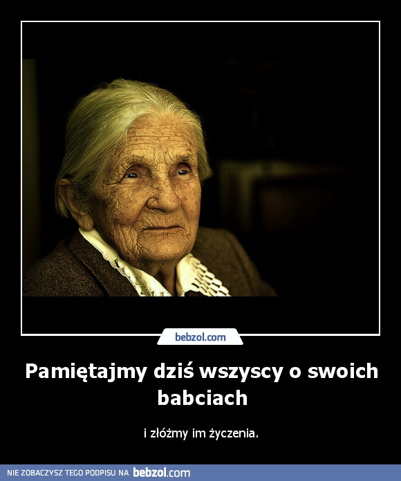 Pamiętajmy dziś wszyscy o swoich babciach