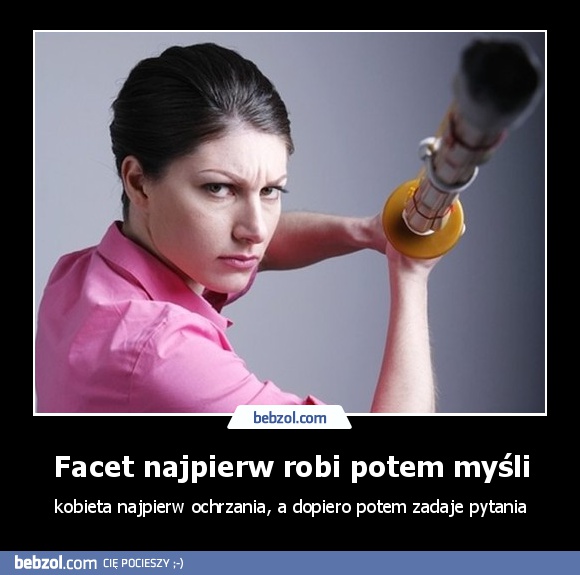 Facet najpierw robi potem myśli