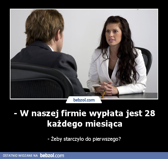 - W naszej firmie wypłata jest 28 każdego miesiąca