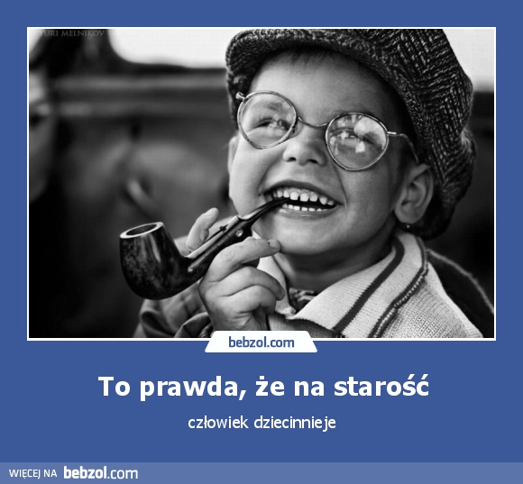 To prawda, że na starość