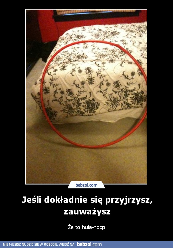 Jeśli dokładnie się przyjrzysz, zauważysz