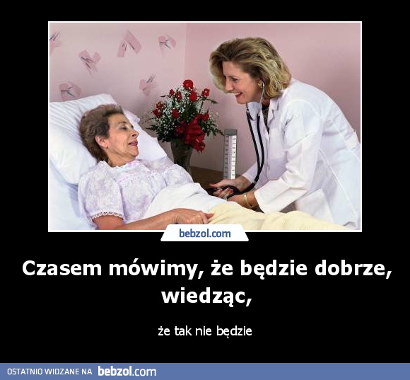 Czasem mówimy, że będzie dobrze, wiedząc,