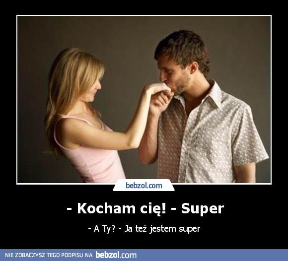 - Kocham cię! - Super