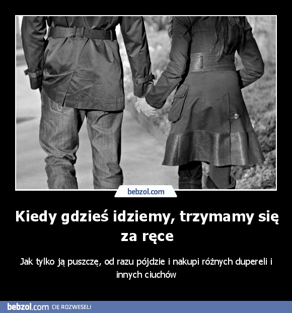 Kiedy gdzieś idziemy, trzymamy się za ręce
