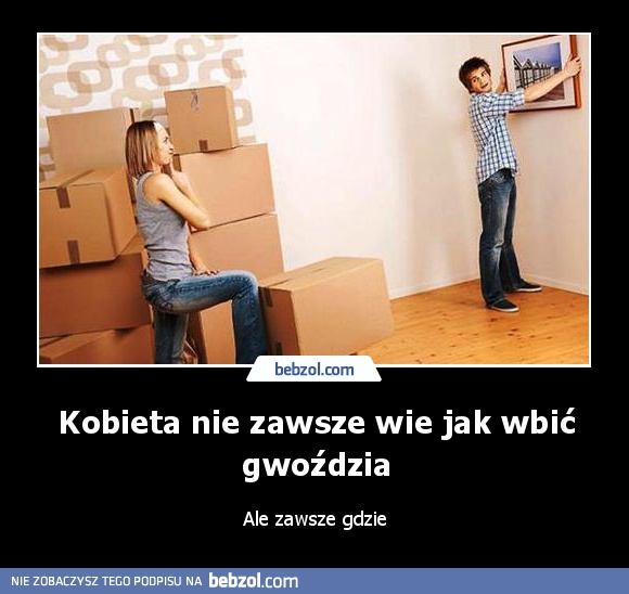 Kobieta nie zawsze wie jak wbić gwoździa