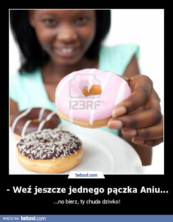 - Weź jeszcze jednego pączka Aniu...