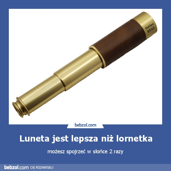 Luneta jest lepsza niż lornetka