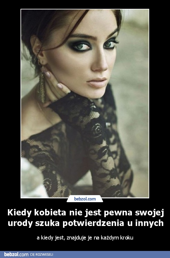 Kiedy kobieta nie jest pewna swojej urody szuka...