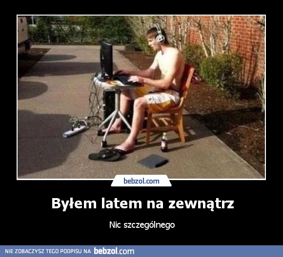 Byłem latem na zewnątrz