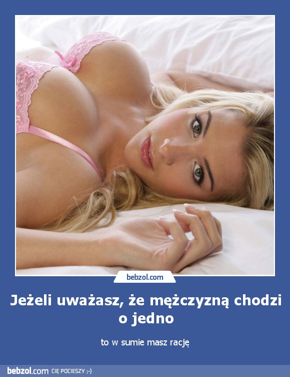 Jeżeli uważasz, że mężczyzną chodzi o jedno