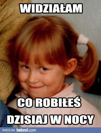 Wszystko widziałam!