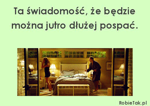Gdy ktoś mi każe wstać wcześnie w weekend. 
