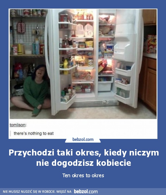 Przychodzi taki okres, kiedy niczym nie dogodzisz kobiecie