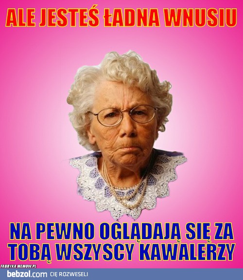 Ale jesteś ładna wnusiu