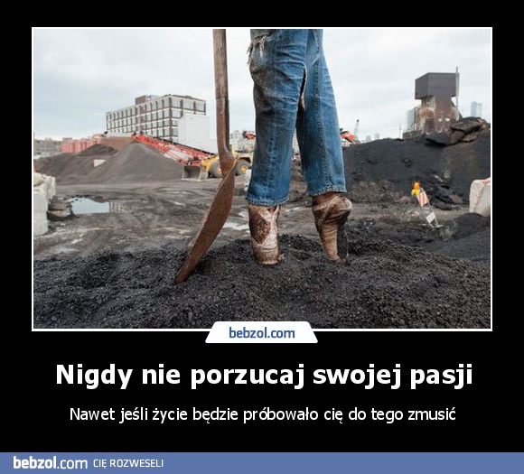 Nigdy nie porzucaj swojej pasji