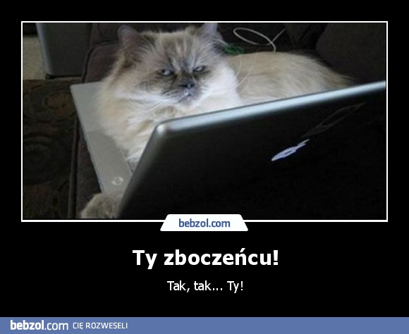 Ty zboczeńcu!
