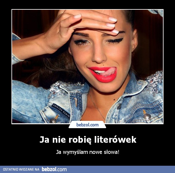 Ja nie robię literówek