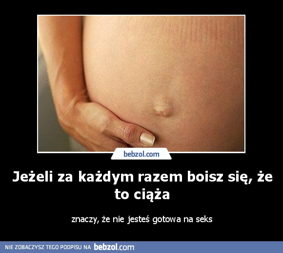 Jeżeli za każdym razem boisz się, że to ciąża