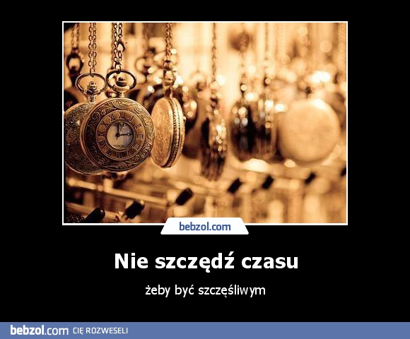 Nie szczędź czasu
