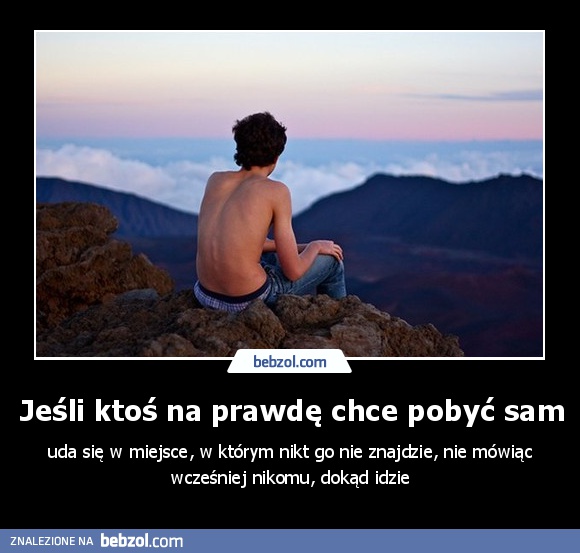 Jeśli ktoś na prawdę chce pobyć sam