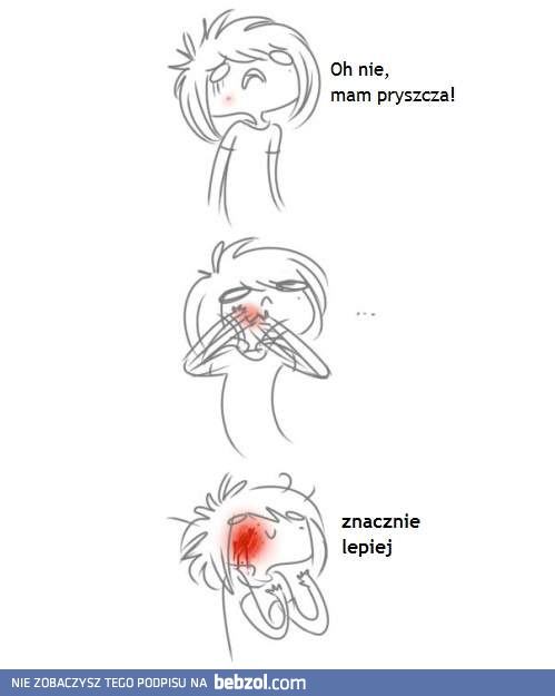 O nie, mam pryszcza!