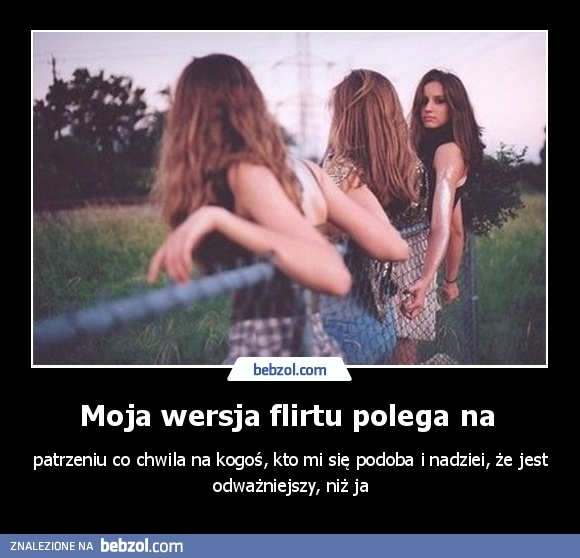 Moja wersja flirtu polega na 