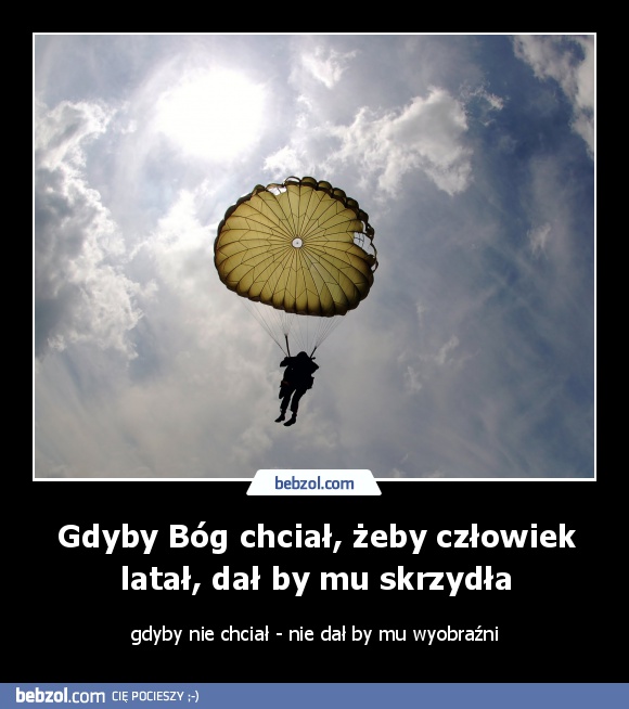 Gdyby Bóg chciał, żeby człowiek latał, dał by mu skrzydła