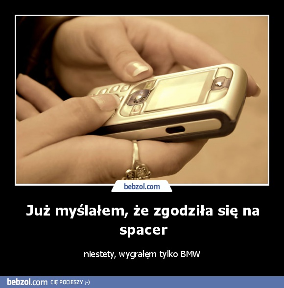 Już myślałem, że zgodziła się na spacer