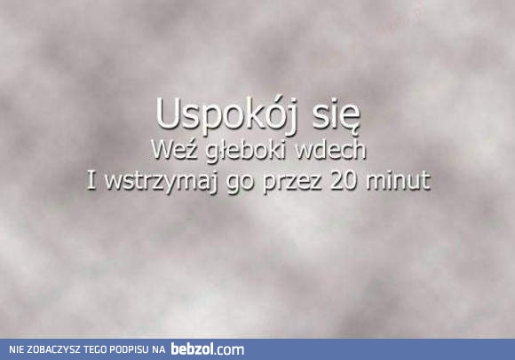 Uspokój się!