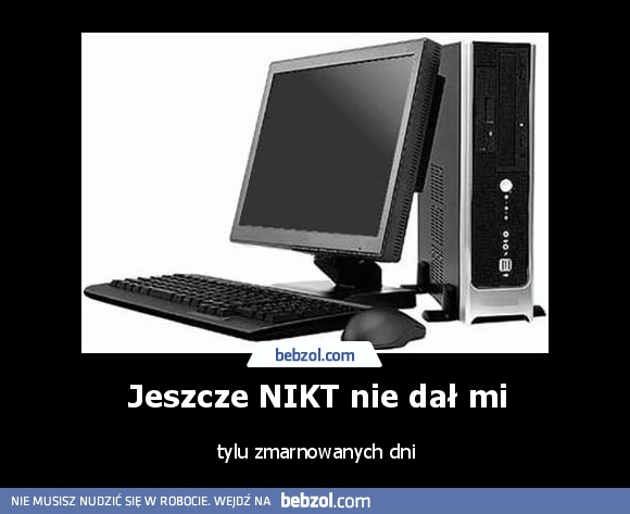 Jeszcze NIKT nie dał mi
