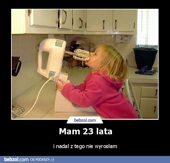 Mam 23 lata