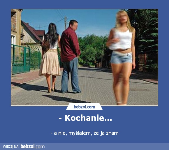 - Kochanie...