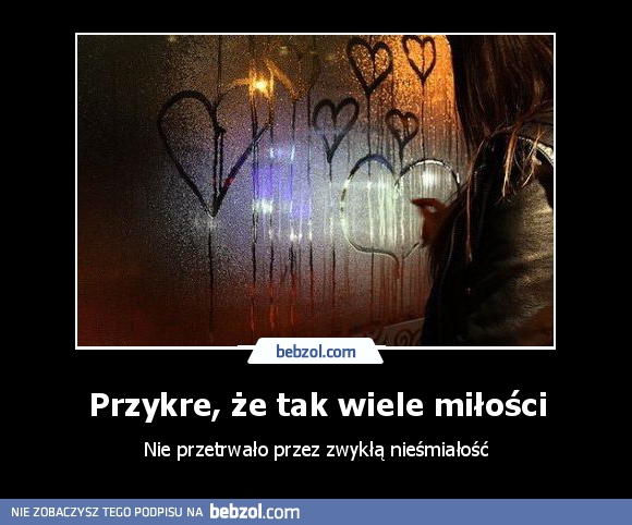 Przykre, że tak wiele miłości