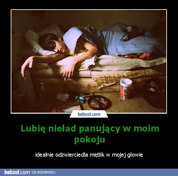 Lubię nieład panujący w moim pokoju